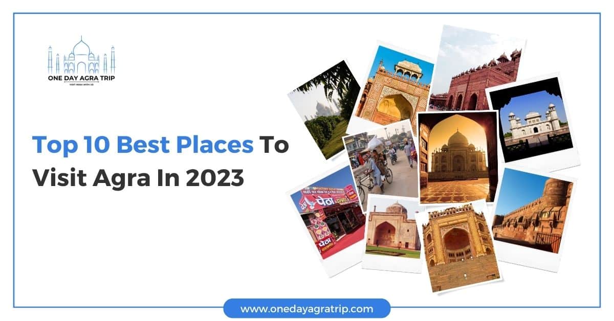 Top 10 Best Places To Visit Agra In 2023