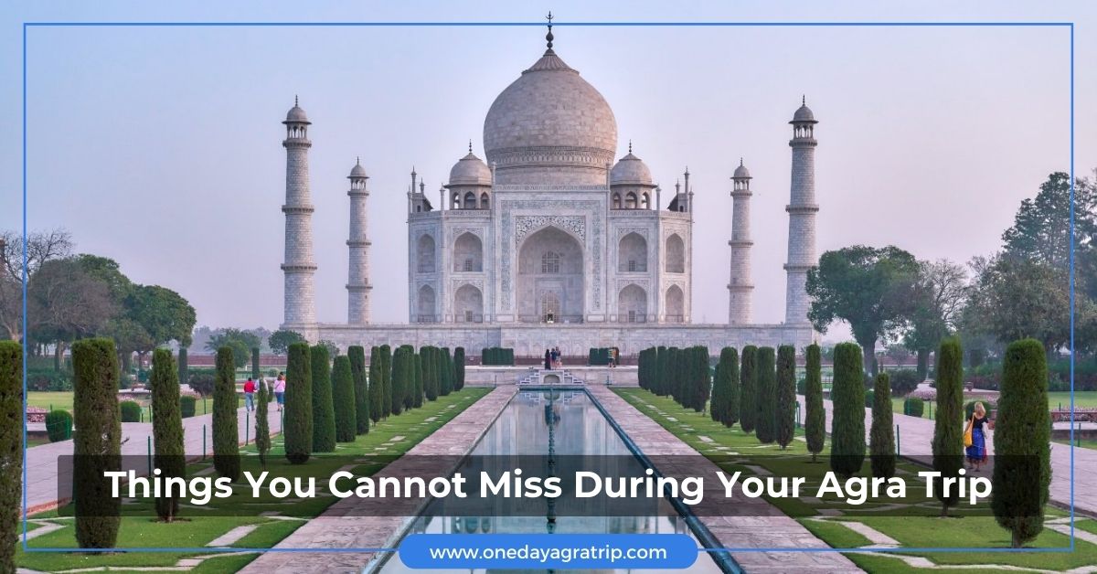 Things You Cannot Miss During Your Agra Trip